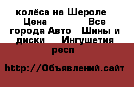колёса на Шероле › Цена ­ 10 000 - Все города Авто » Шины и диски   . Ингушетия респ.